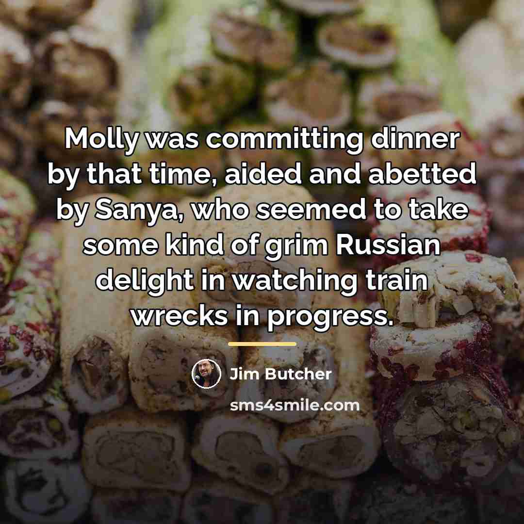 “Molly was committing dinner by that time, aided and abetted…” quote by Jim Butcher