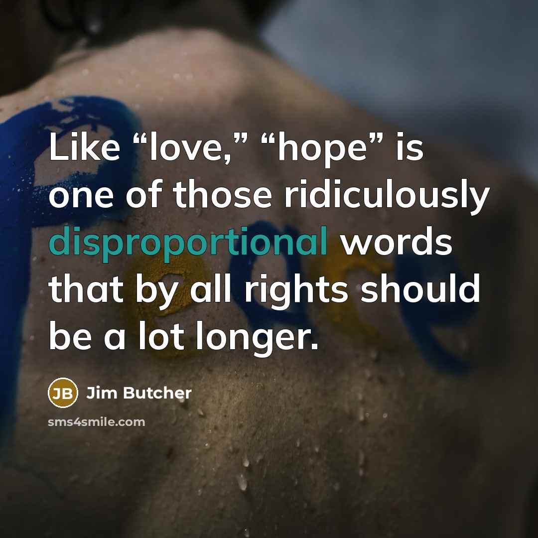 “Like “love,” “hope” is one of those ridiculously disproportional words…” quote by Jim Butcher
