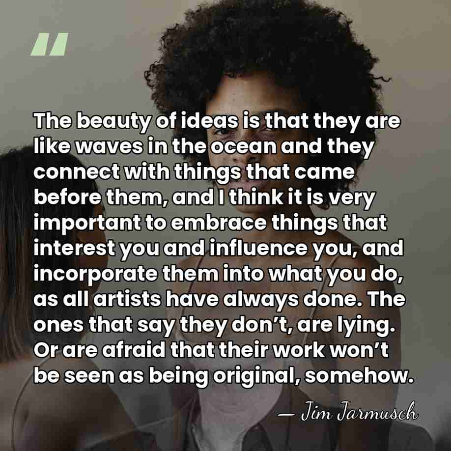The beauty of ideas is that they are like waves in the&hellip; - Jim Jarmusch