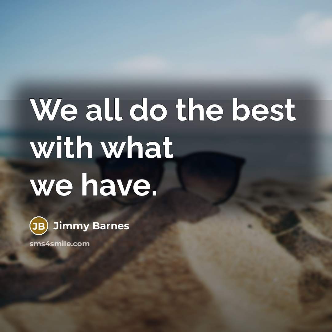 “We all do the best with what we have.…” quote by Jimmy Barnes