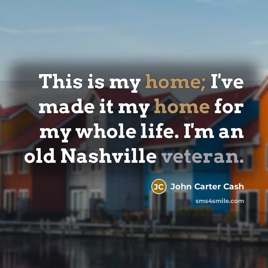 “This is my home; I've made it my home for…” quote by John Carter Cash