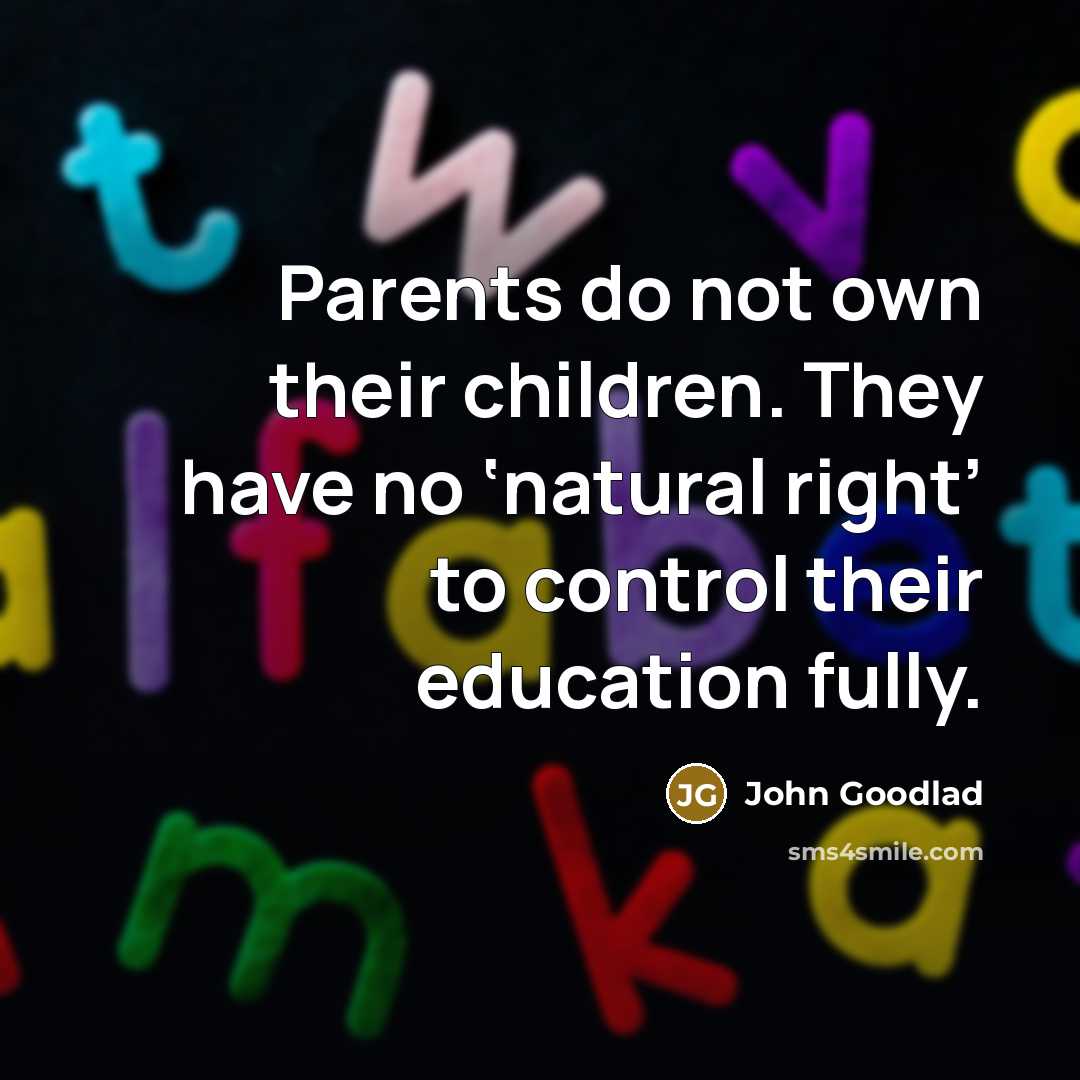“Parents do not own their children. They have no ‘natural…” quote by John Goodlad