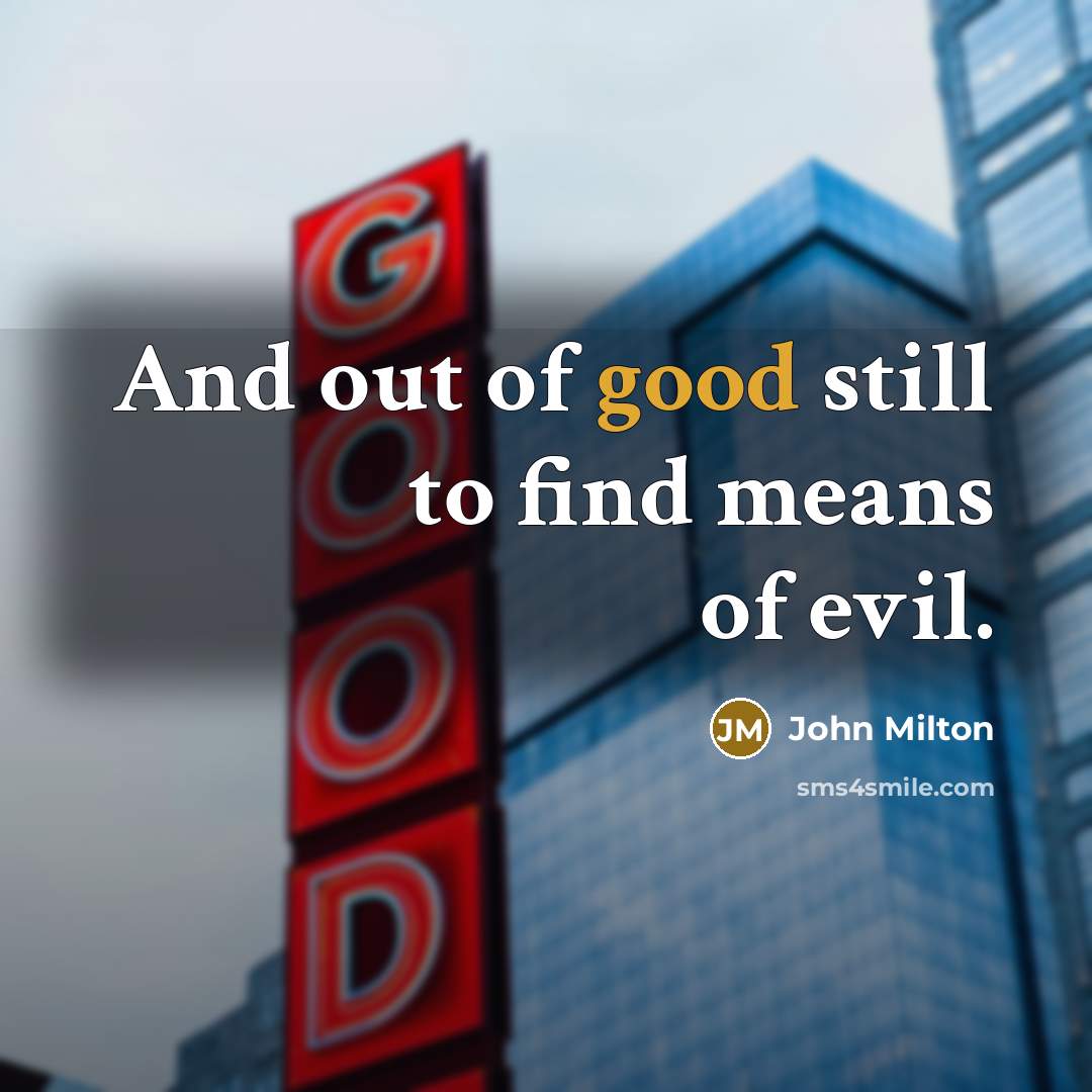 “And out of good still to find means of evil.…” quote by John Milton
