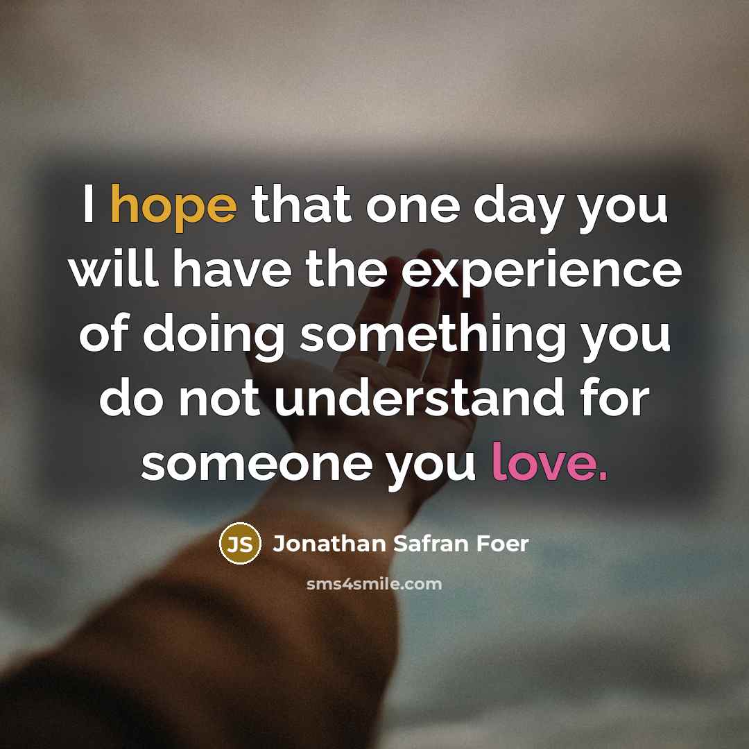 “I hope that one day you will have the experience…” quote by Jonathan Safran Foer