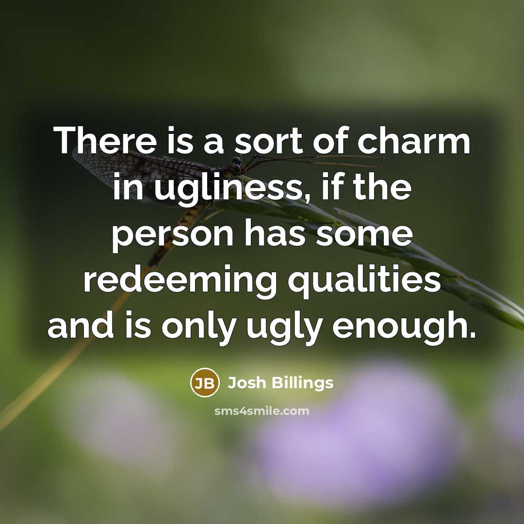 “There is a sort of charm in ugliness, if the…” quote by Josh Billings