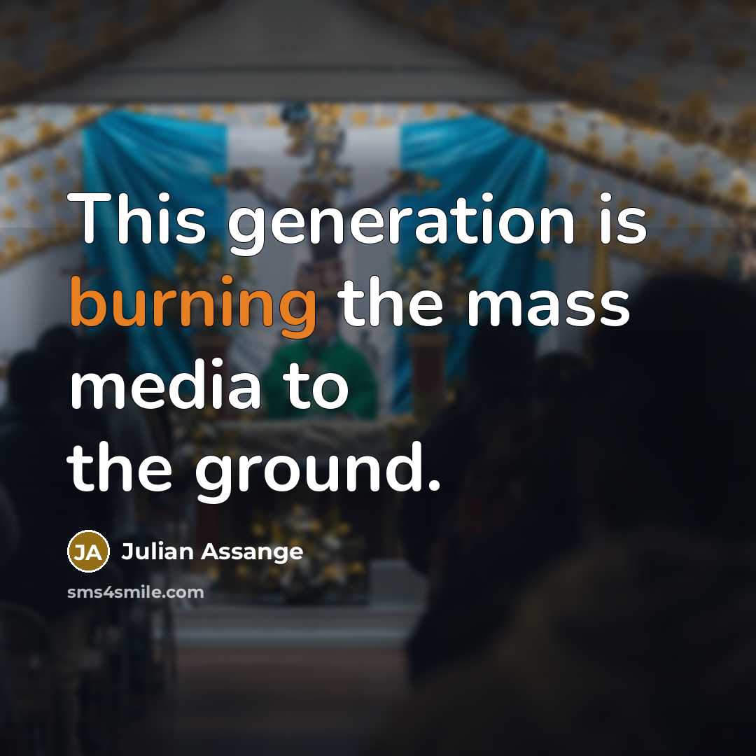 “This generation is burning the mass media to the ground.…” quote by Julian Assange