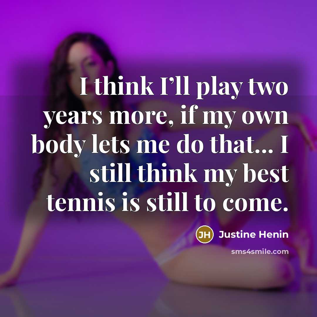 “I think I’ll play two years more, if my own…” quote by Justine Henin