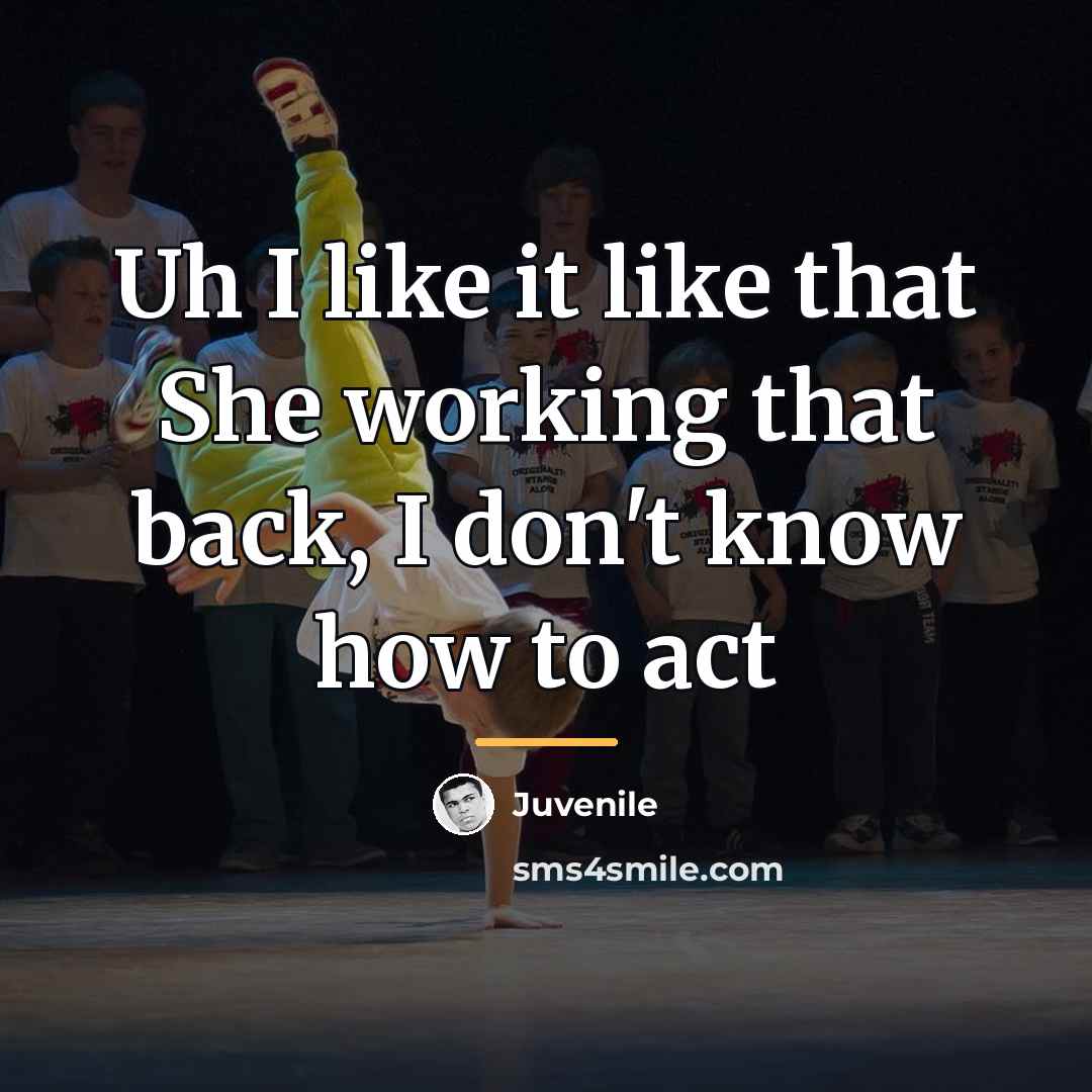 “Uh I like it like that She working that back,…” quote by Juvenile