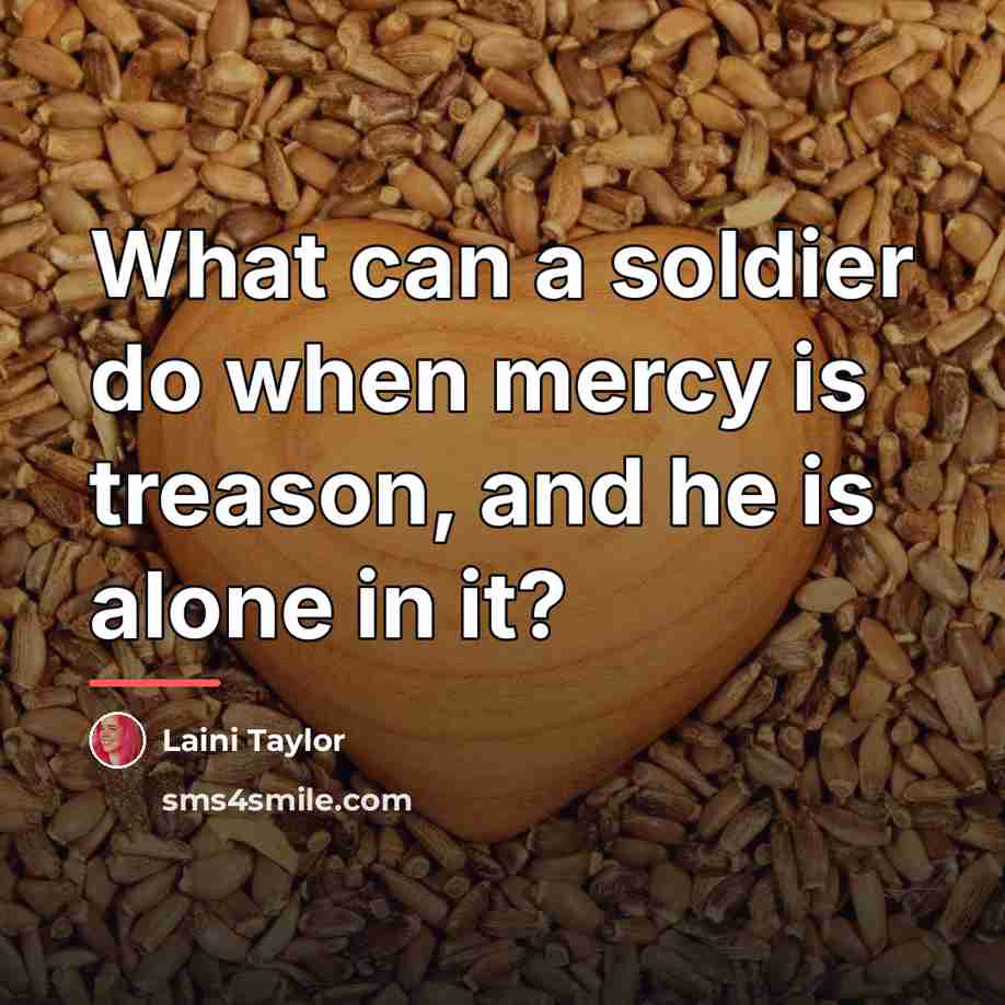 “What can a soldier do when mercy is treason, and…” quote by Laini Taylor