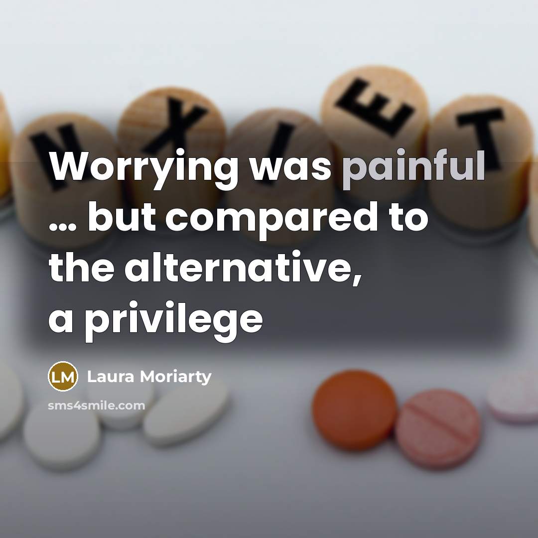 “Worrying was painful .... but compared to the alternative, a…” quote by Laura Moriarty