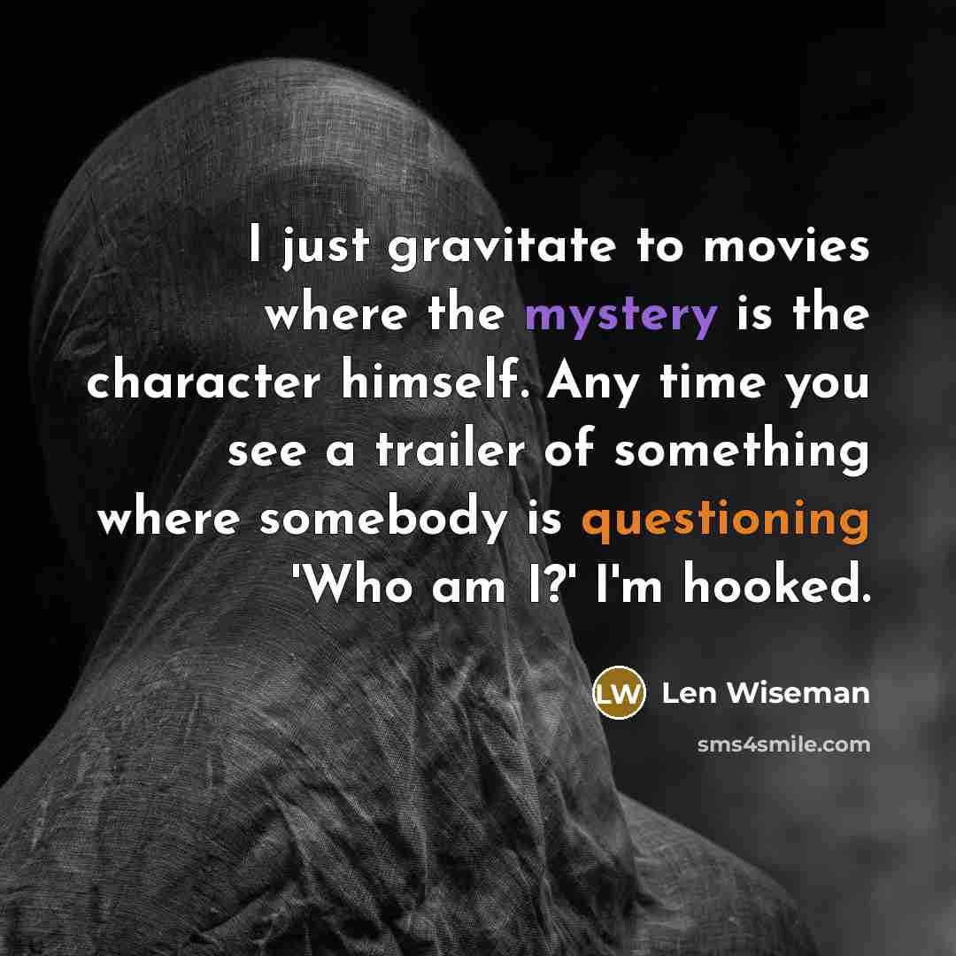 “I just gravitate to movies where the mystery is the…” quote by Len Wiseman