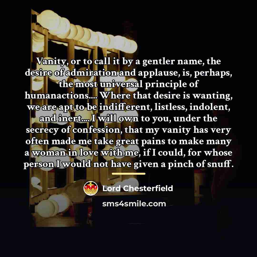 “Vanity, or to call it by a gentler name, the…” quote by Lord Chesterfield