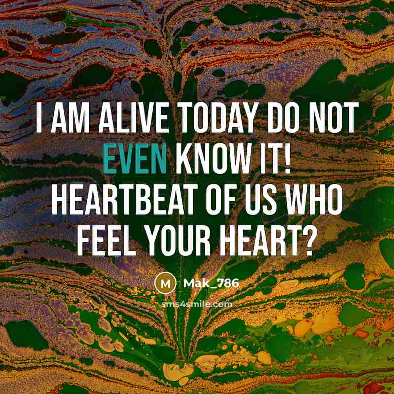 “I am alive today do not even know it! Heartbeat of us who feel your heart?” quote by Mak_786