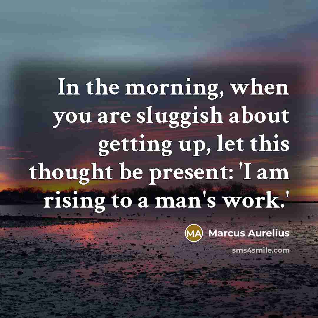 “In the morning, when you are sluggish about getting up,…” quote by Marcus Aurelius