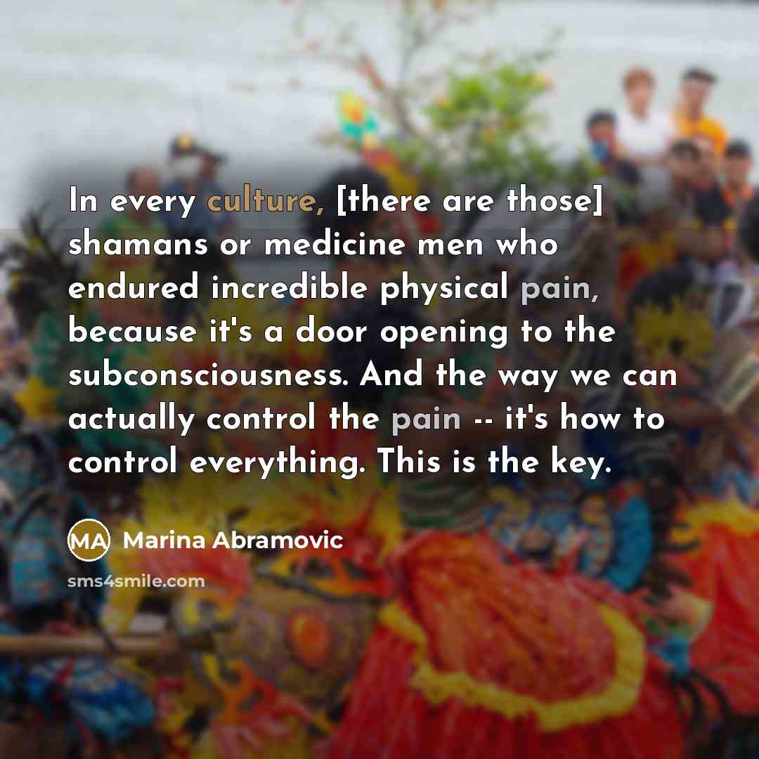 “In every culture, [there are those] shamans or medicine men…” quote by Marina Abramovic