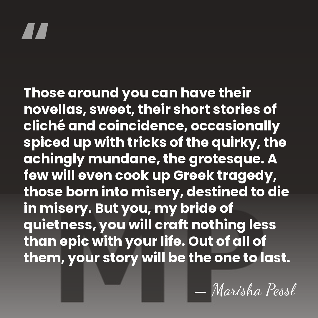 Those around you can have their novellas, sweet, their short stories of&hellip; - Marisha Pessl
