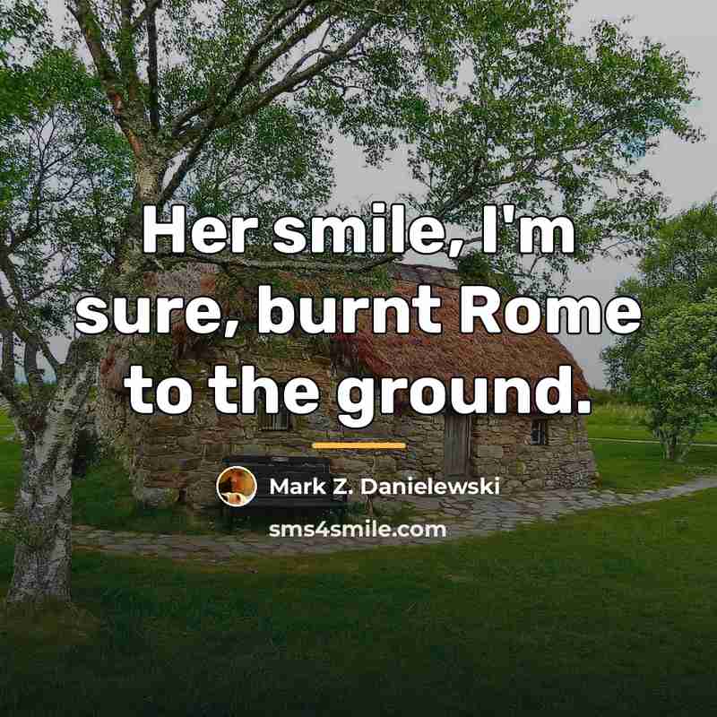“Her smile, I'm sure, burnt Rome to the ground.…” quote by Mark Z. Danielewski