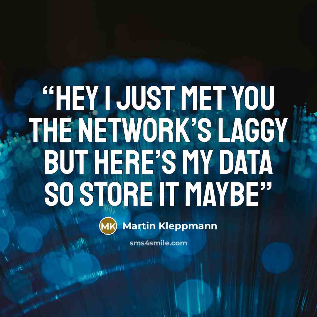 “Hey I just met you The network’s laggy But here’s my data So store it maybe” quote by Martin Kleppmann