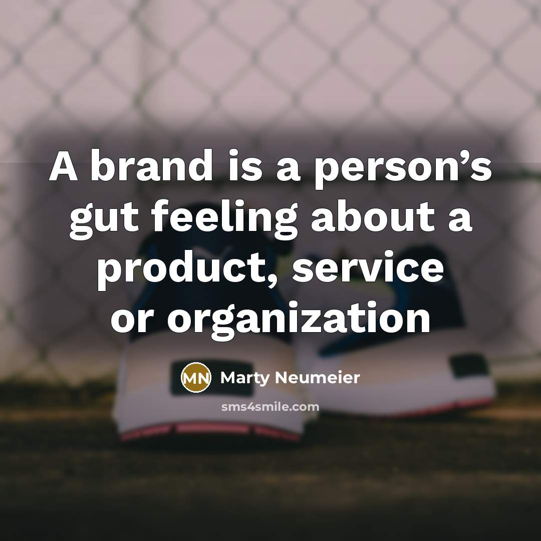 “A brand is a person’s gut feeling about a product,…” quote by Marty Neumeier