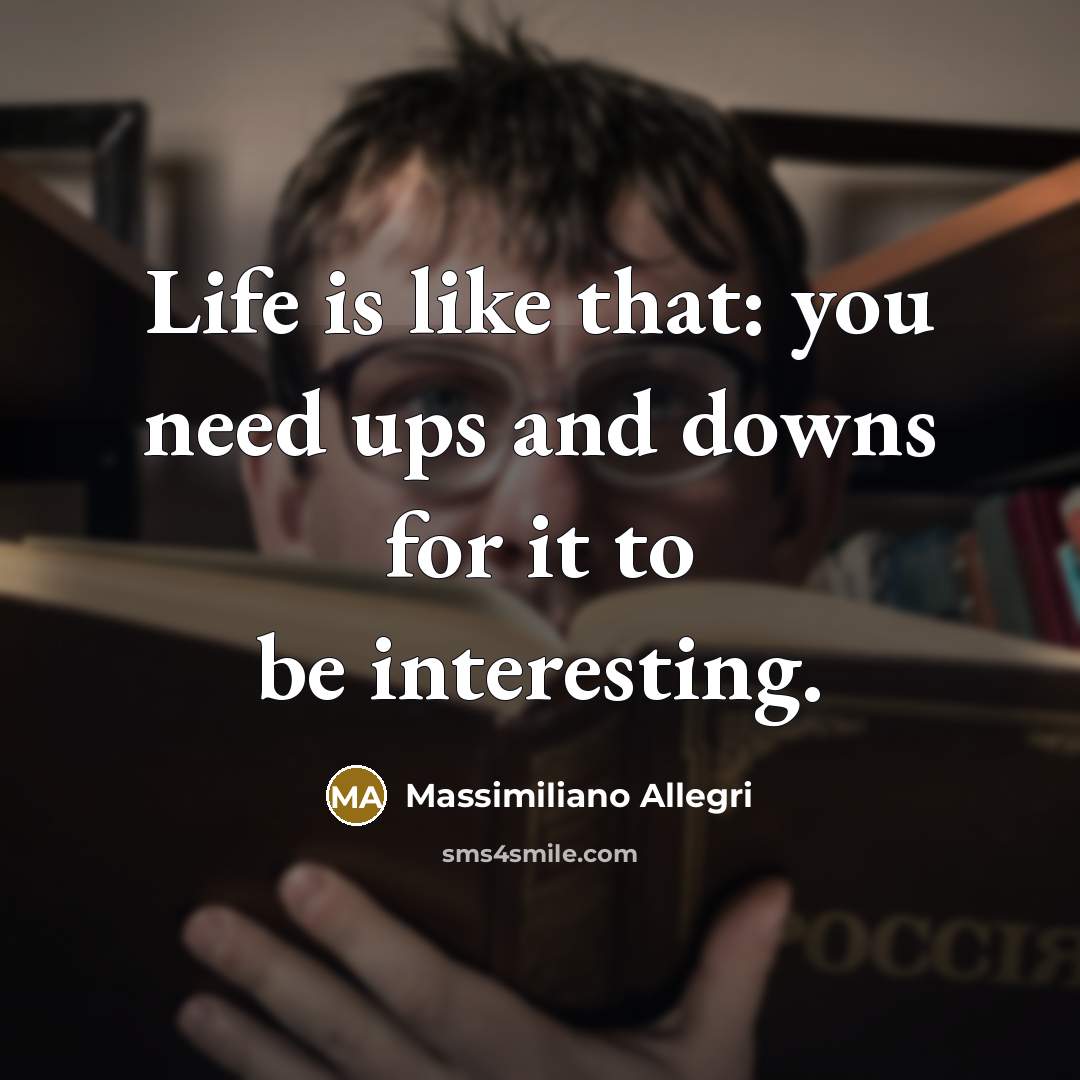 “Life is like that: you need ups and downs for…” quote by Massimiliano Allegri