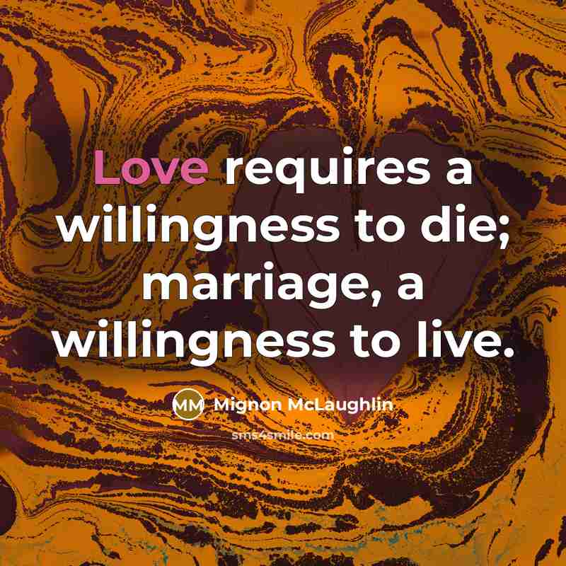 “Love requires a willingness to die; marriage, a willingness to…” quote by Mignon McLaughlin