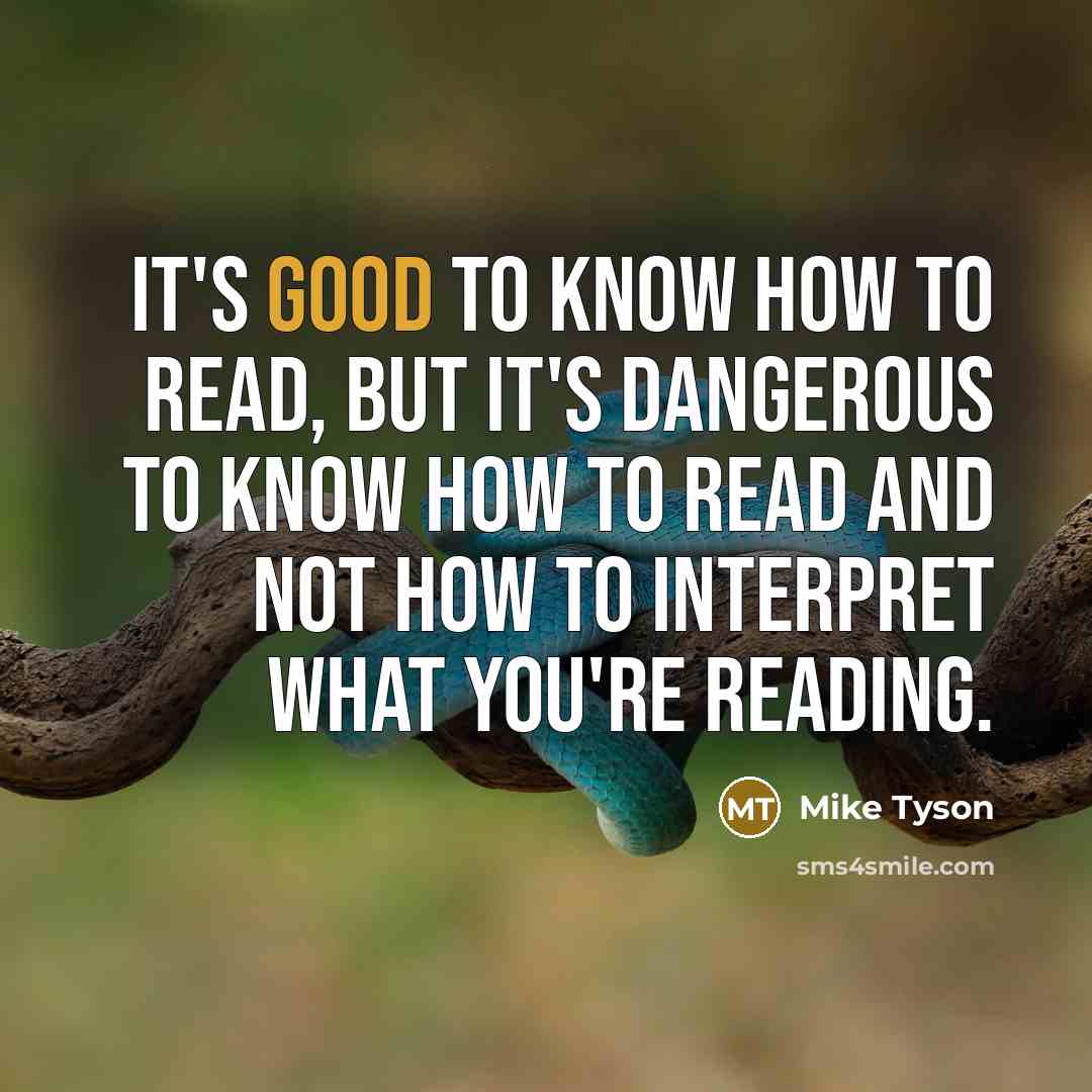 “It's good to know how to read, but it's dangerous…” quote by Mike Tyson