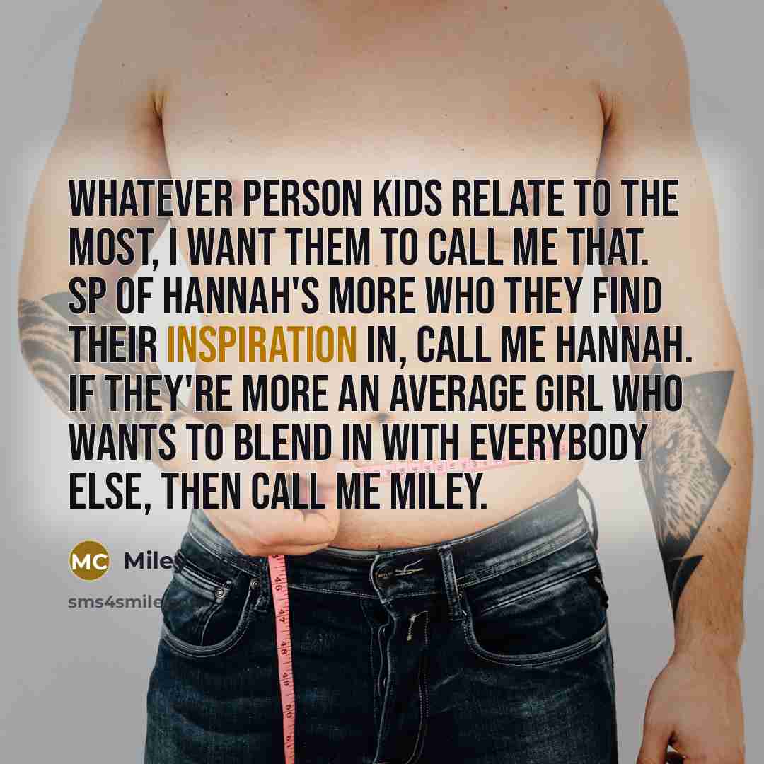 “Whatever person kids relate to the most, I want them…” quote by Miley Cyrus