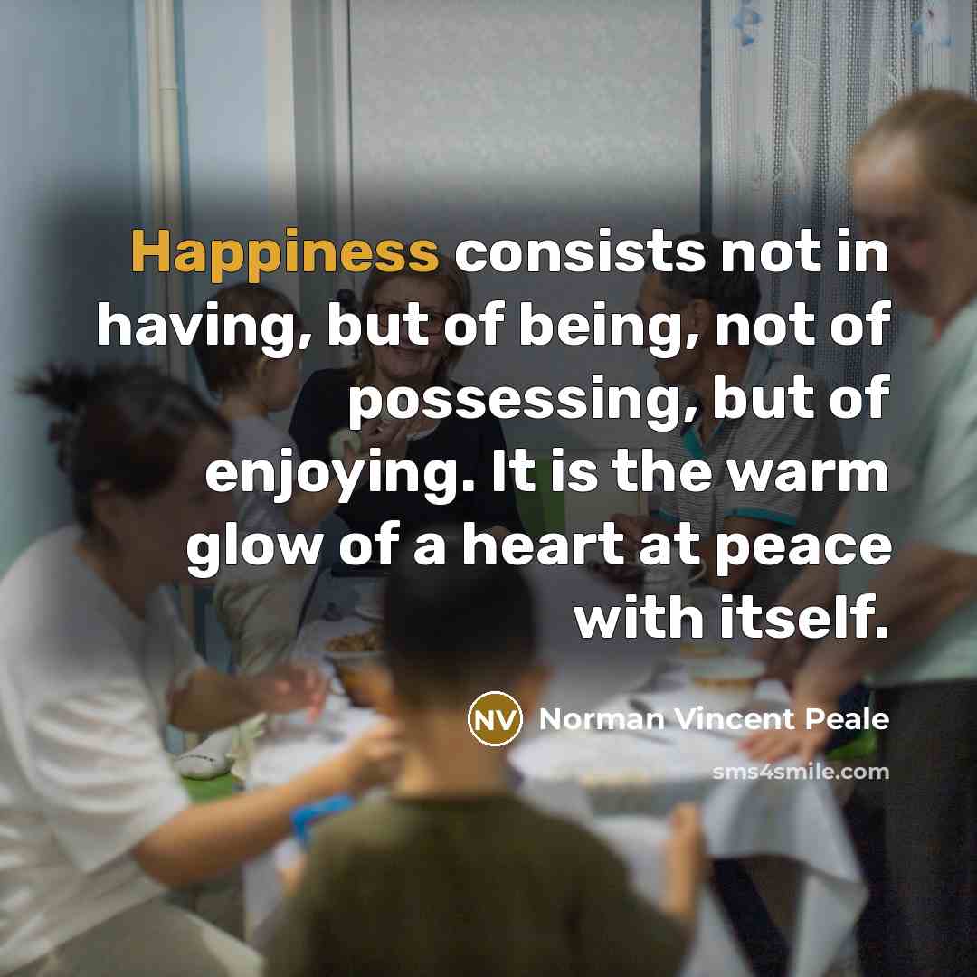 “Happiness consists not in having, but of being, not of…” quote by Norman Vincent Peale