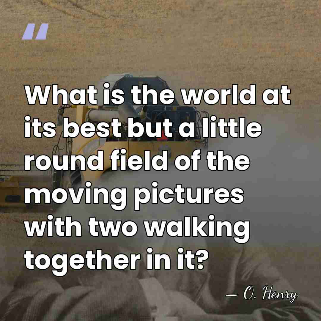 What is the world at its best but a little round field&hellip; - O. Henry