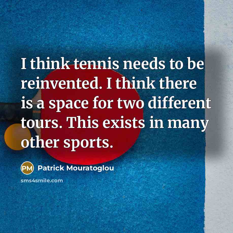 “I think tennis needs to be reinvented. I think there…” quote by Patrick Mouratoglou