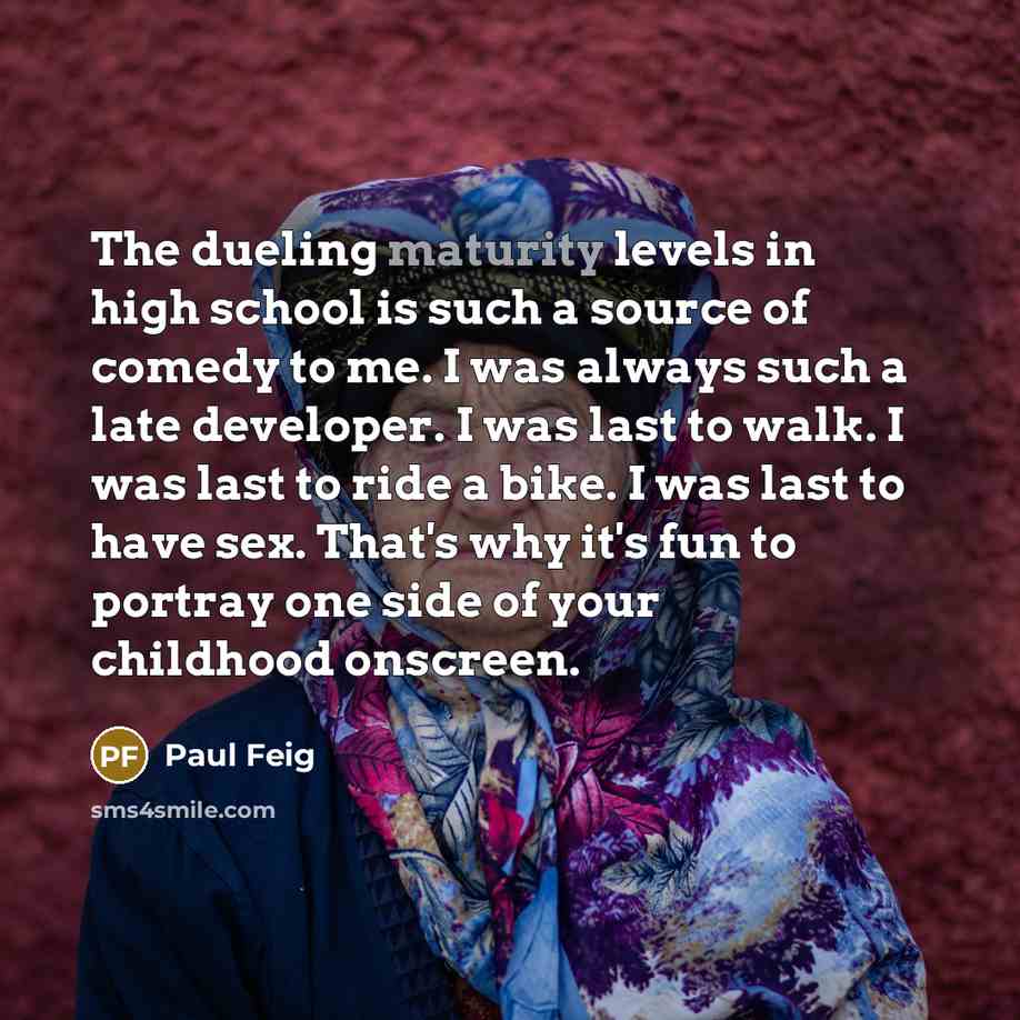 “The dueling maturity levels in high school is such a…” quote by Paul Feig