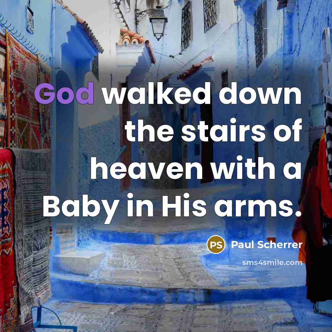 “God walked down the stairs of heaven with a Baby…” quote by Paul Scherrer