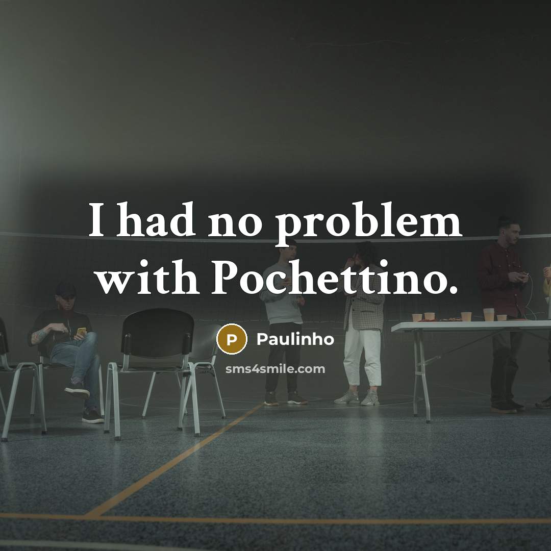 “I had no problem with Pochettino.…” quote by Paulinho
