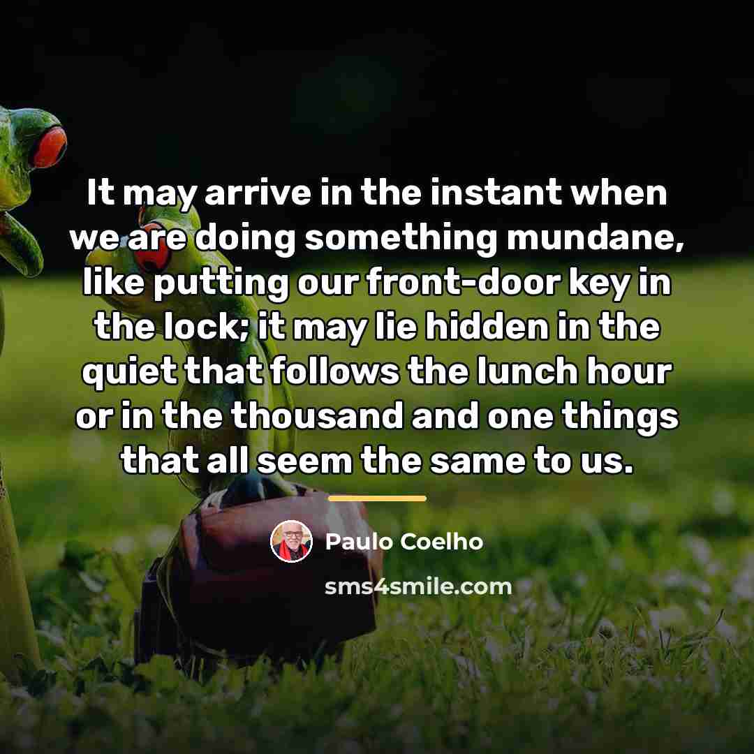 “It may arrive in the instant when we are doing…” quote by Paulo Coelho