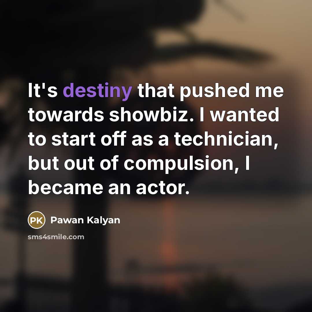 “It's destiny that pushed me towards showbiz. I wanted to…” quote by Pawan Kalyan