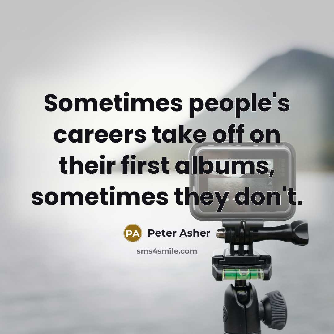 “Sometimes people's careers take off on their first albums, sometimes…” quote by Peter Asher