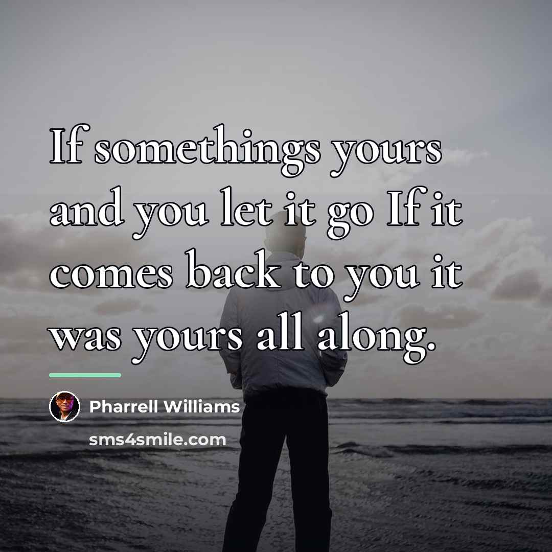 “If somethings yours and you let it go If it…” quote by Pharrell Williams
