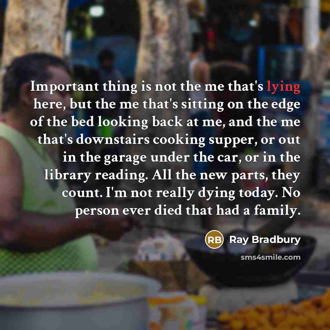 “Important thing is not the me that's lying here, but…” quote by Ray Bradbury