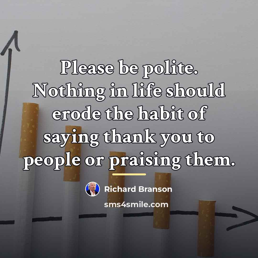 “Please be polite. Nothing in life should erode the habit…” quote by Richard Branson