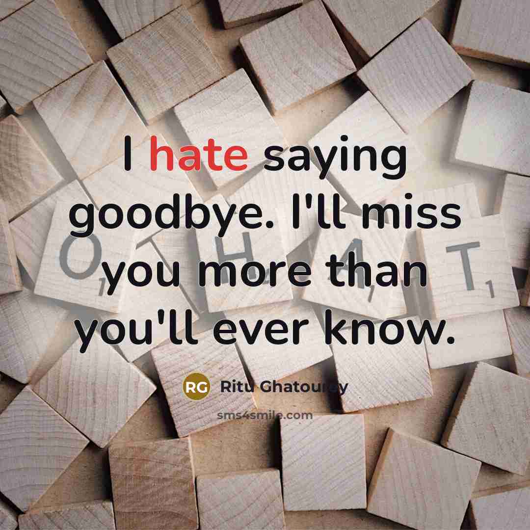 “I hate saying goodbye. I'll miss you more than you'll…” quote by Ritu Ghatourey