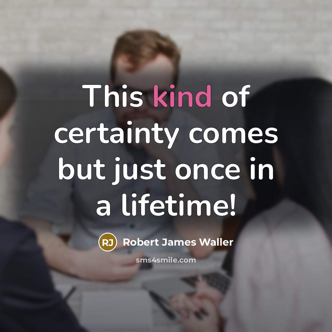 “This kind of certainty comes but just once in a…” quote by Robert James Waller