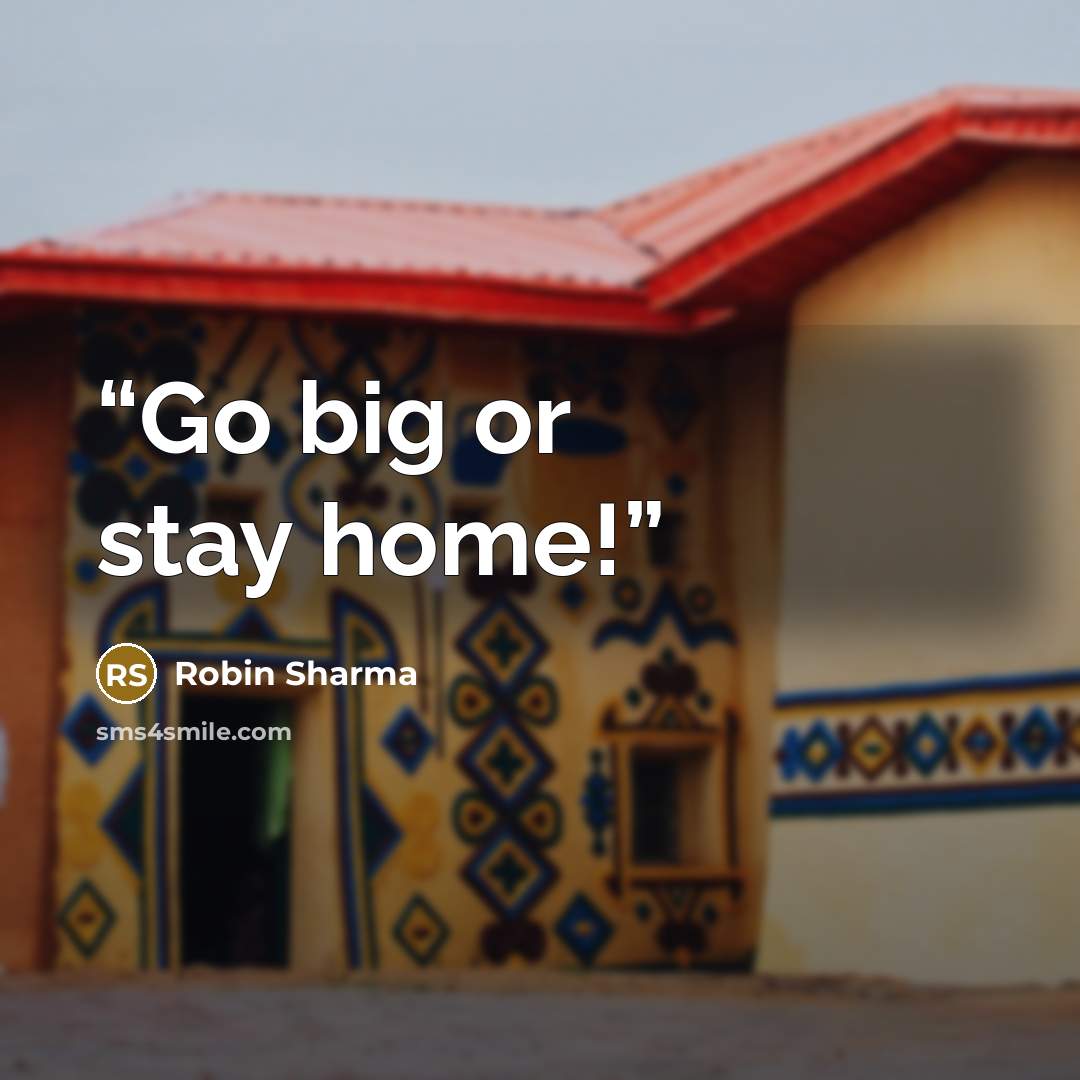 “Go big or stay home!” quote by Robin Sharma