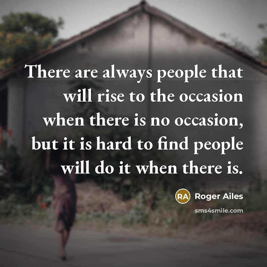 “There are always people that will rise to the occasion…” quote by Roger Ailes