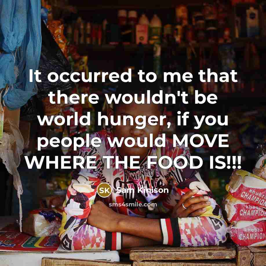 “It occurred to me that there wouldn't be world hunger,…” quote by Sam Kinison