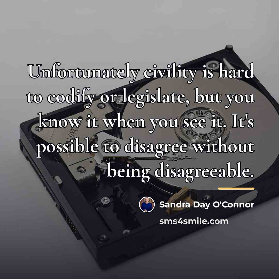 “Unfortunately civility is hard to codify or legislate, but you…” quote by Sandra Day O'Connor