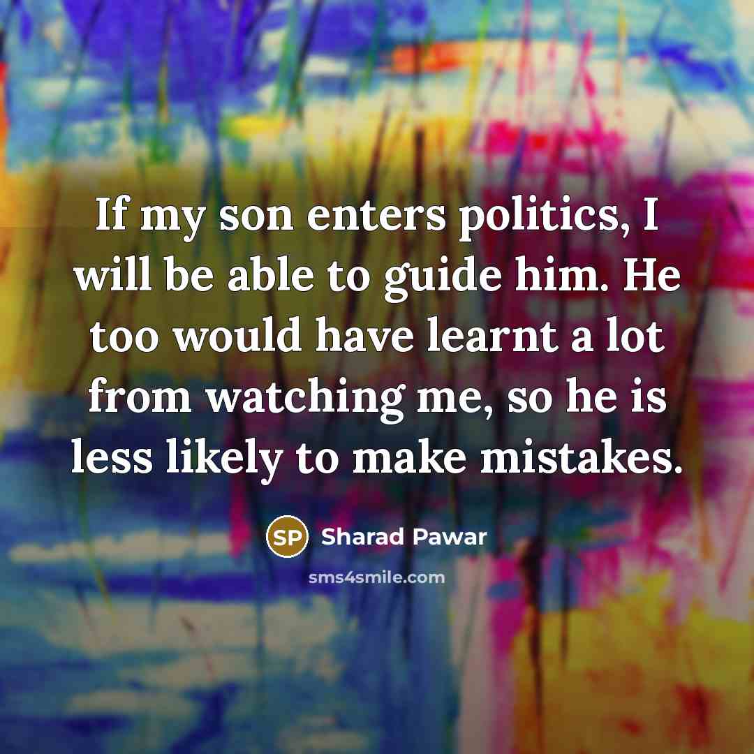 “If my son enters politics, I will be able to…” quote by Sharad Pawar