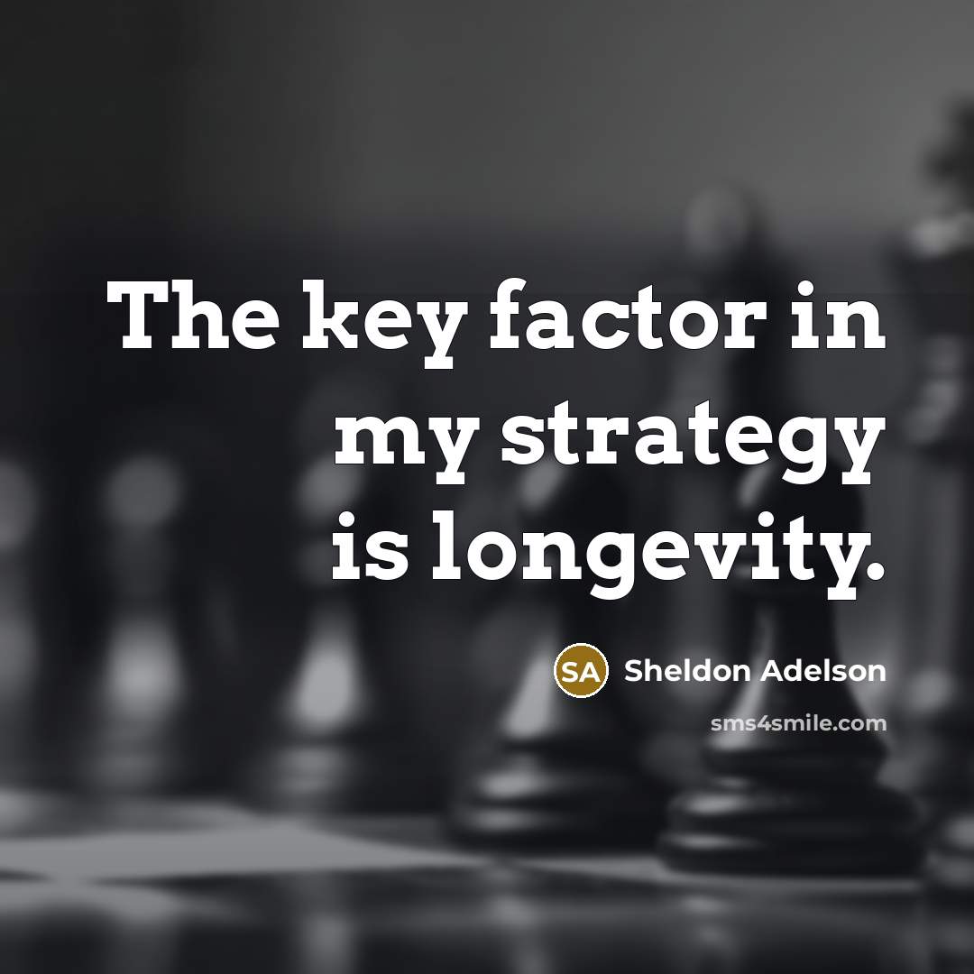 “The key factor in my strategy is longevity.…” quote by Sheldon Adelson