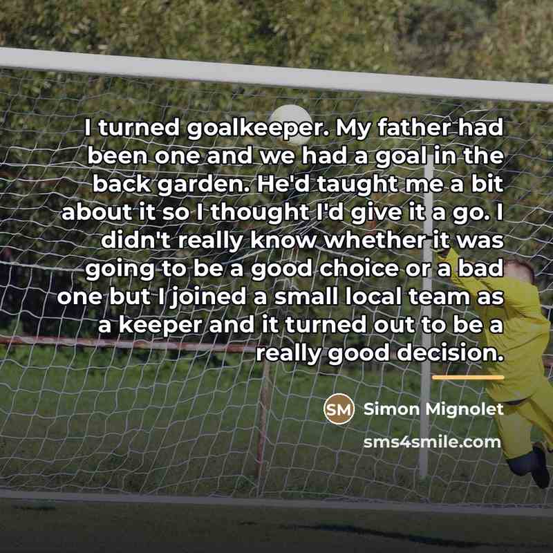 “I turned goalkeeper. My father had been one and we…” quote by Simon Mignolet