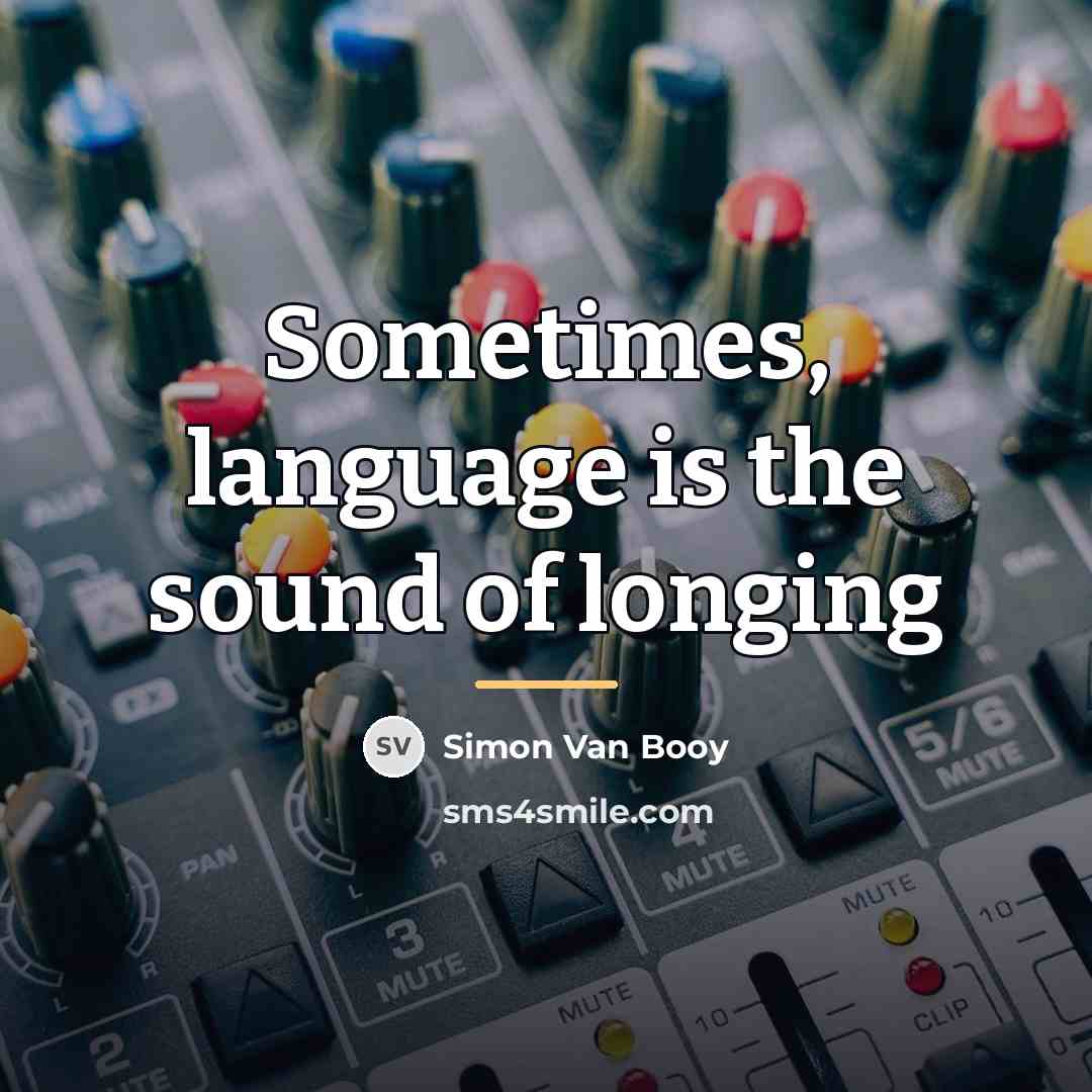 “Sometimes, language is the sound of longing…” quote by Simon Van Booy