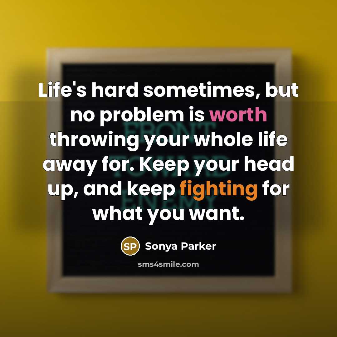 “Life's hard sometimes, but no problem is worth throwing your…” quote by Sonya Parker